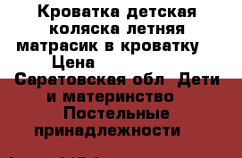 Кроватка детская коляска летняя матрасик в кроватку  › Цена ­ 2000-4500 - Саратовская обл. Дети и материнство » Постельные принадлежности   